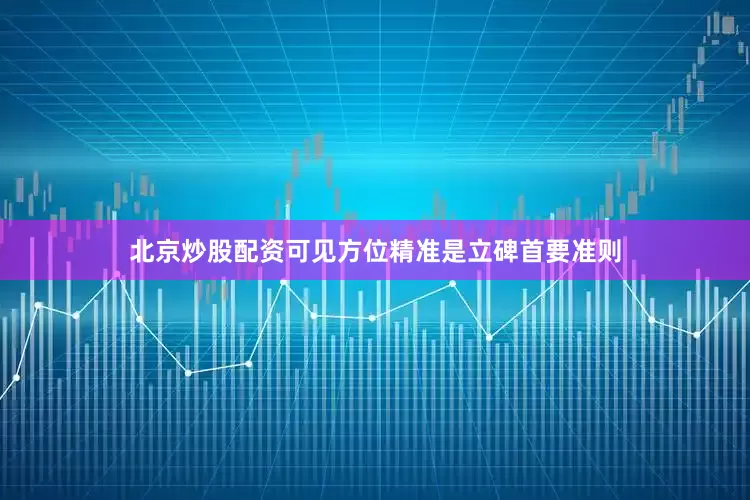 北京炒股配资可见方位精准是立碑首要准则