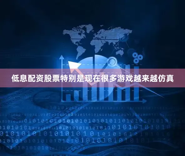 低息配资股票特别是现在很多游戏越来越仿真